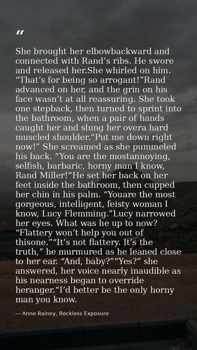 She brought her elbowbackward and connected with Rand’s ribs. He swore and released her.She whirled on him. “That’s for  — Anne Rainey, Reckless Exposure