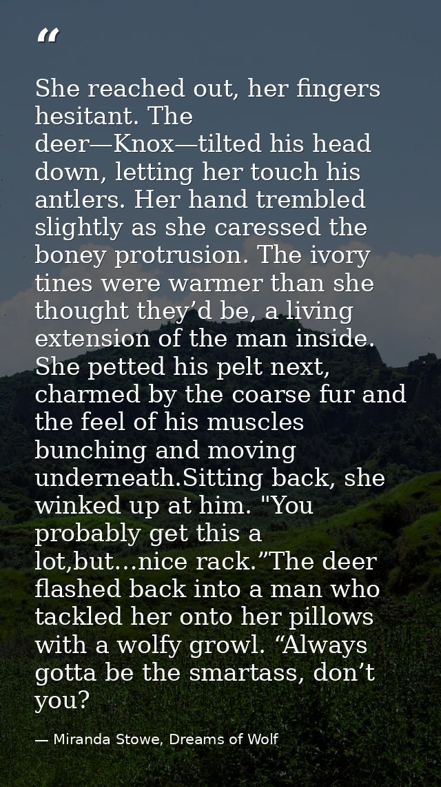 She reached out, her fingers hesitant. The deer—Knox—tilted his head down, letting her touch his antlers. Her hand tremb — Miranda Stowe, Dreams of Wolf