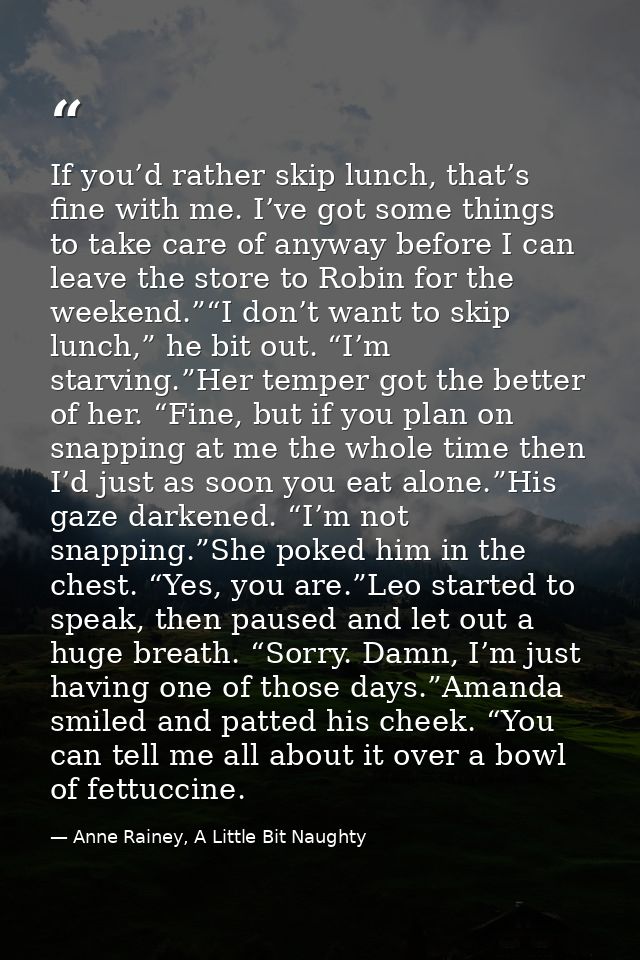 If you’d rather skip lunch, that’s fine with me. I’ve got some things to take care of anyway before I can leave the stor — Anne Rainey, A Little Bit Naughty