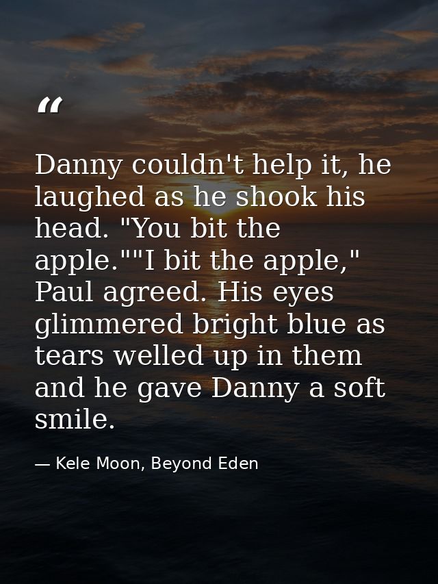Danny couldn't help it, he laughed as he shook his head. "You bit the apple.""I bit the apple," Paul agreed. His eyes gl — Kele Moon, Beyond Eden