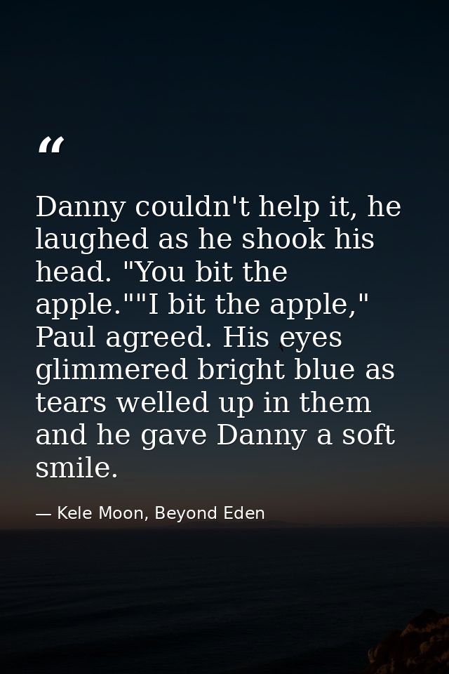 Danny couldn't help it, he laughed as he shook his head. "You bit the apple.""I bit the apple," Paul agreed. His eyes gl — Kele Moon, Beyond Eden