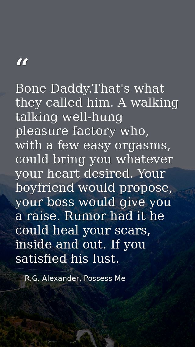 Bone Daddy.That's what they called him. A walking talking well-hung pleasure factory who, with a few easy orgasms, could — R.G. Alexander, Possess Me