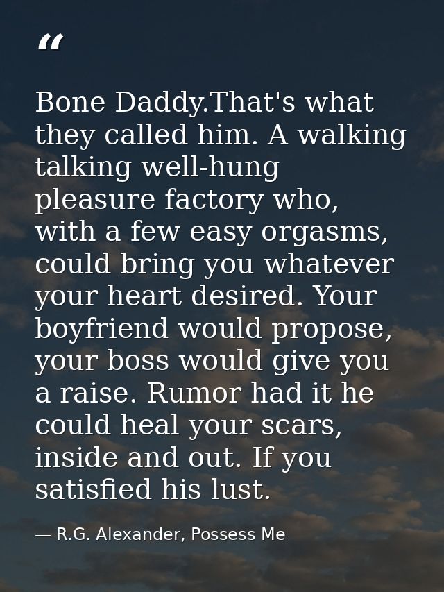 Bone Daddy.That's what they called him. A walking talking well-hung pleasure factory who, with a few easy orgasms, could — R.G. Alexander, Possess Me