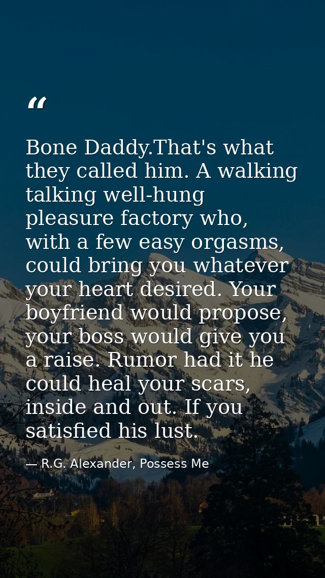 Bone Daddy.That's what they called him. A walking talking well-hung pleasure factory who, with a few easy orgasms, could — R.G. Alexander, Possess Me