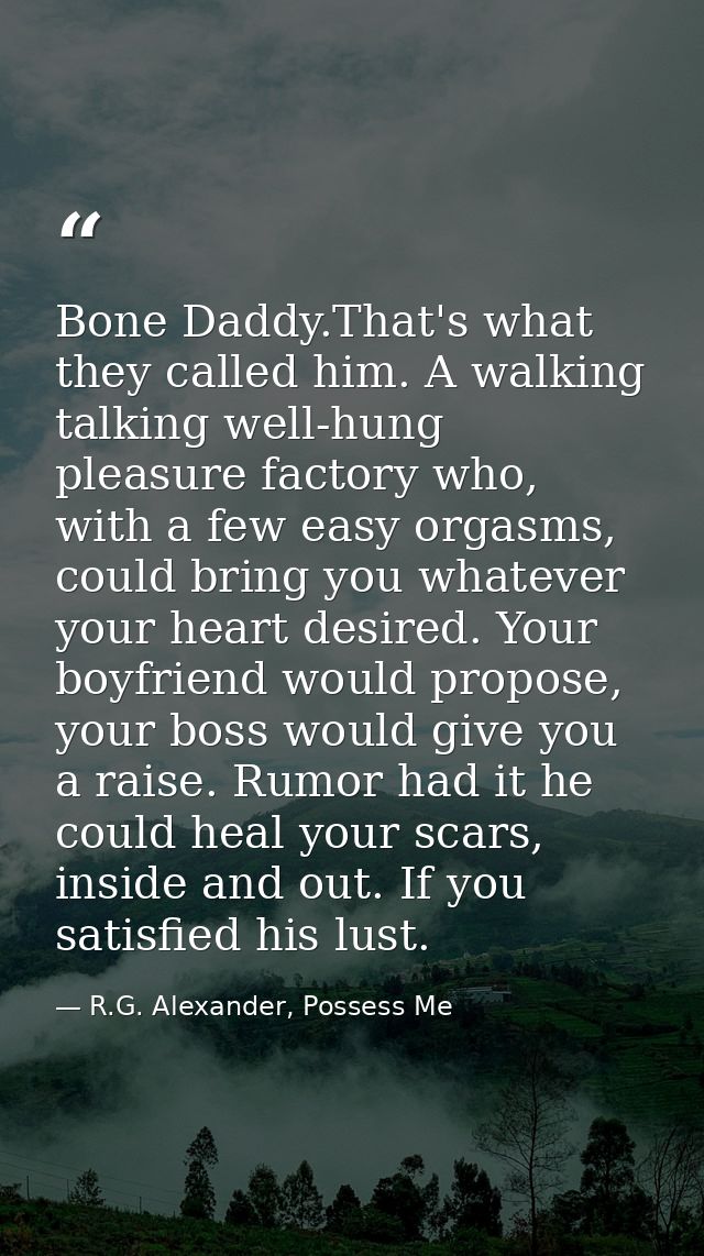 Bone Daddy.That's what they called him. A walking talking well-hung pleasure factory who, with a few easy orgasms, could — R.G. Alexander, Possess Me