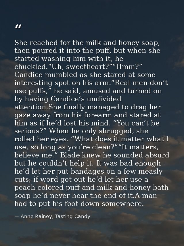 She reached for the milk and honey soap, then poured it into the puff, but when she started washing him with it, he chuc — Anne Rainey, Tasting Candy