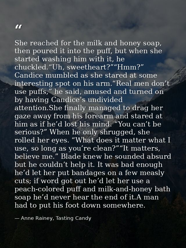 She reached for the milk and honey soap, then poured it into the puff, but when she started washing him with it, he chuc — Anne Rainey, Tasting Candy