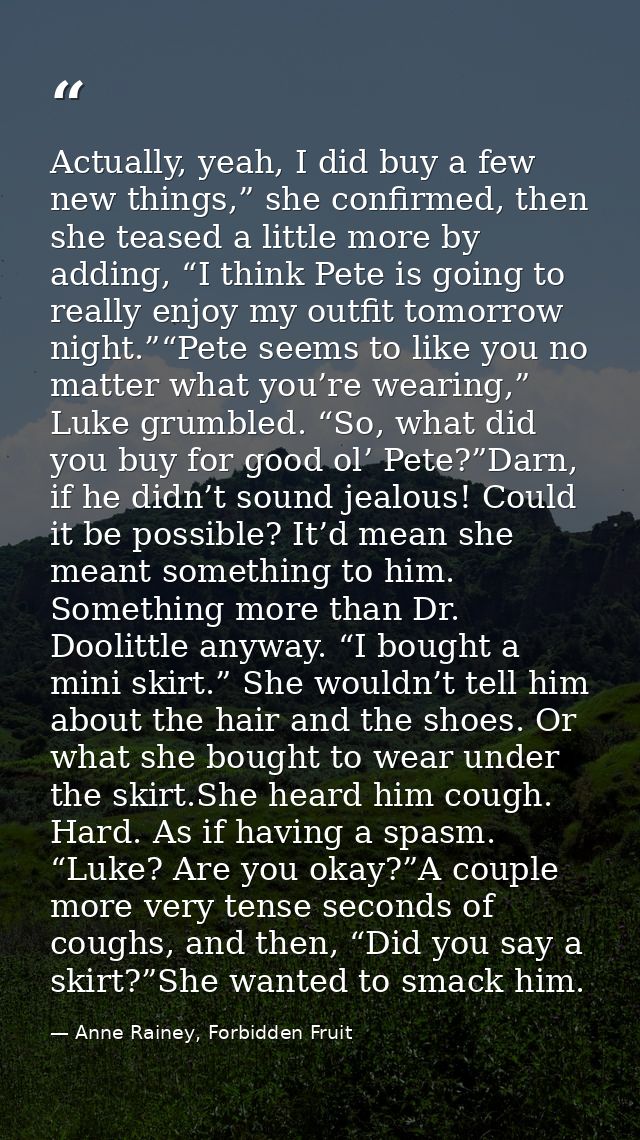 Actually, yeah, I did buy a few new things,” she confirmed, then she teased a little more by adding, “I think Pete is go — Anne Rainey, Forbidden Fruit