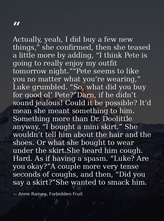Actually, yeah, I did buy a few new things,” she confirmed, then she teased a little more by adding, “I think Pete is go — Anne Rainey, Forbidden Fruit