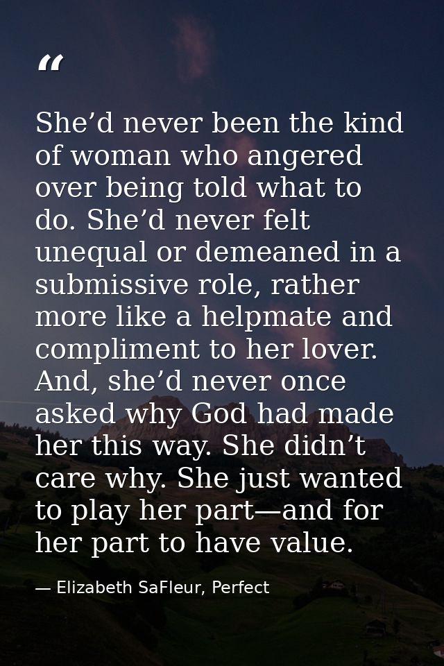 She’d never been the kind of woman who angered over being told what to do. She’d never felt unequal or demeaned in a sub — Elizabeth SaFleur, Perfect