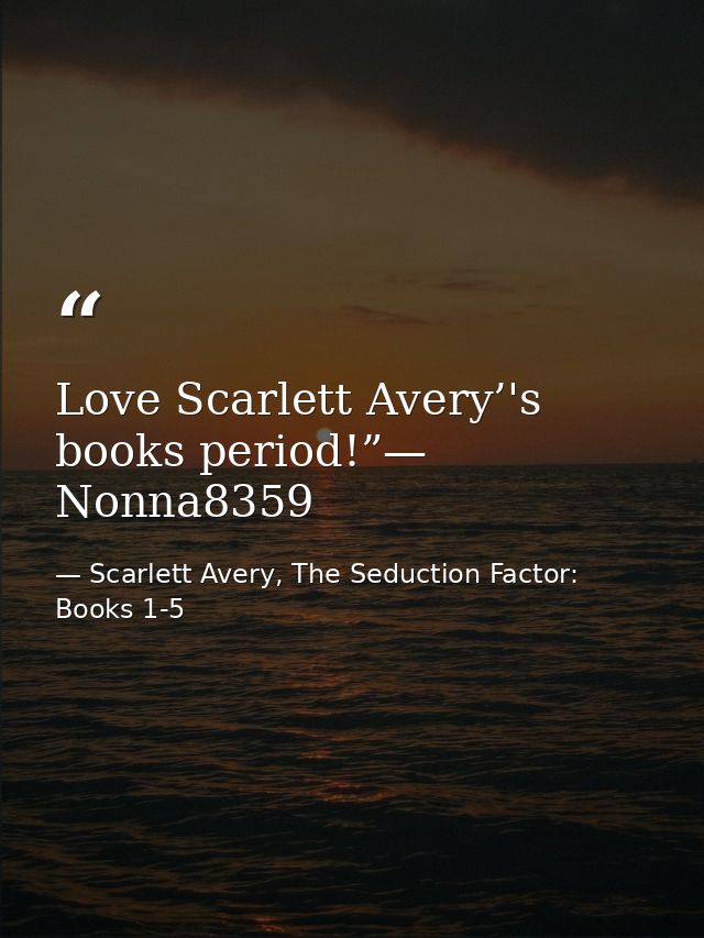 Love Scarlett Avery’'s books period!”— Nonna8359 — Scarlett Avery, The Seduction Factor: Books 1-5