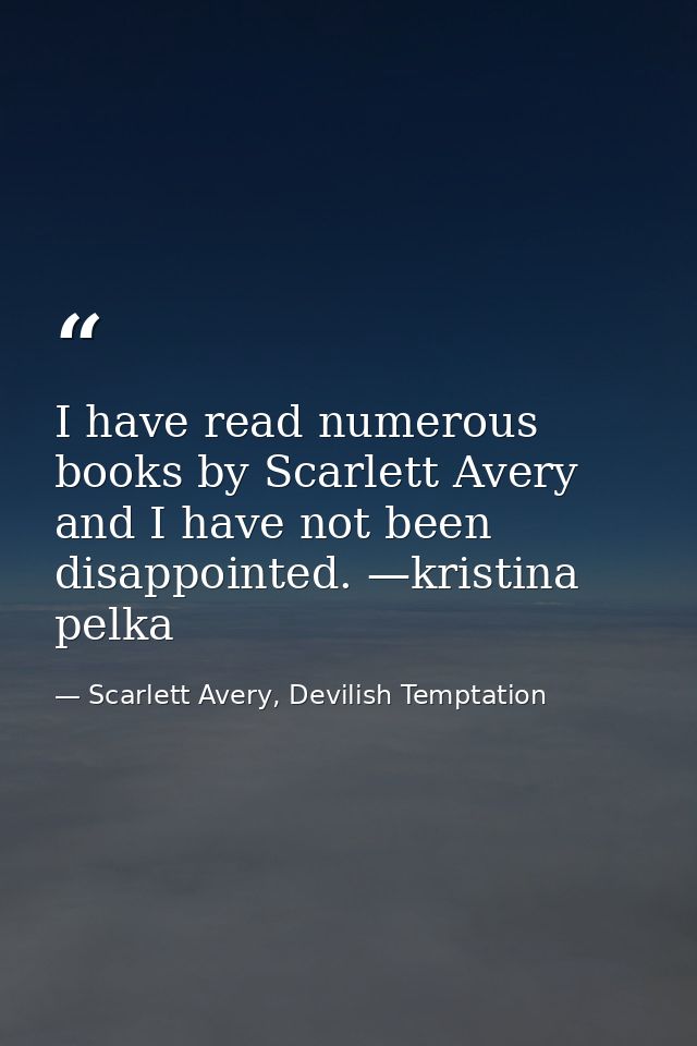 I have read numerous books by Scarlett Avery and I have not been disappointed. —kristina pelka — Scarlett Avery, Devilish Temptation