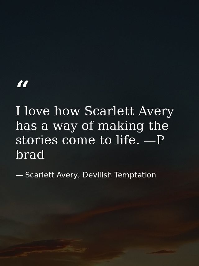 I love how Scarlett Avery has a way of making the stories come to life. —P brad — Scarlett Avery, Devilish Temptation