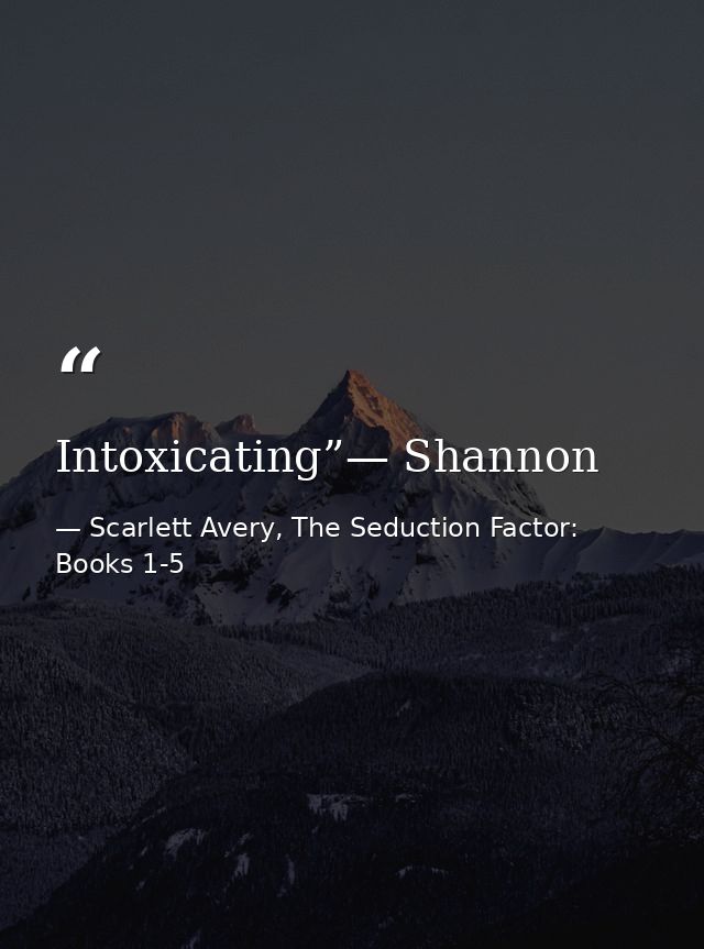 Intoxicating”— Shannon — Scarlett Avery, The Seduction Factor: Books 1-5