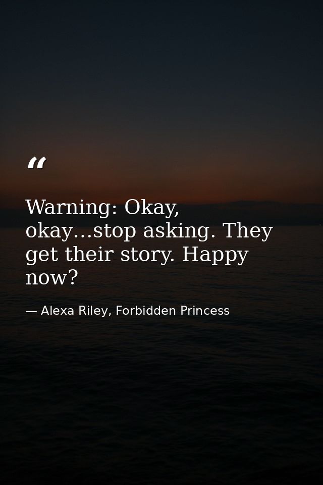 Warning: Okay, okay…stop asking. They get their story. Happy now? — Alexa Riley, Forbidden Princess