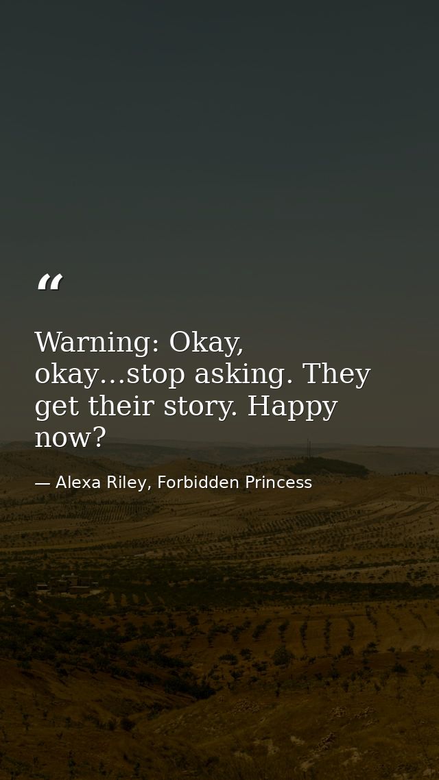 Warning: Okay, okay…stop asking. They get their story. Happy now? — Alexa Riley, Forbidden Princess