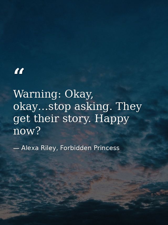 Warning: Okay, okay…stop asking. They get their story. Happy now? — Alexa Riley, Forbidden Princess