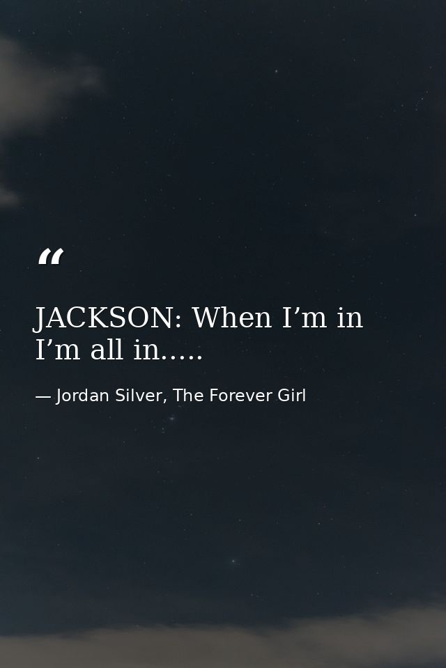 JACKSON: When I’m in I’m all in..... — Jordan Silver, The Forever Girl