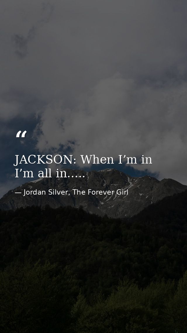 JACKSON: When I’m in I’m all in..... — Jordan Silver, The Forever Girl