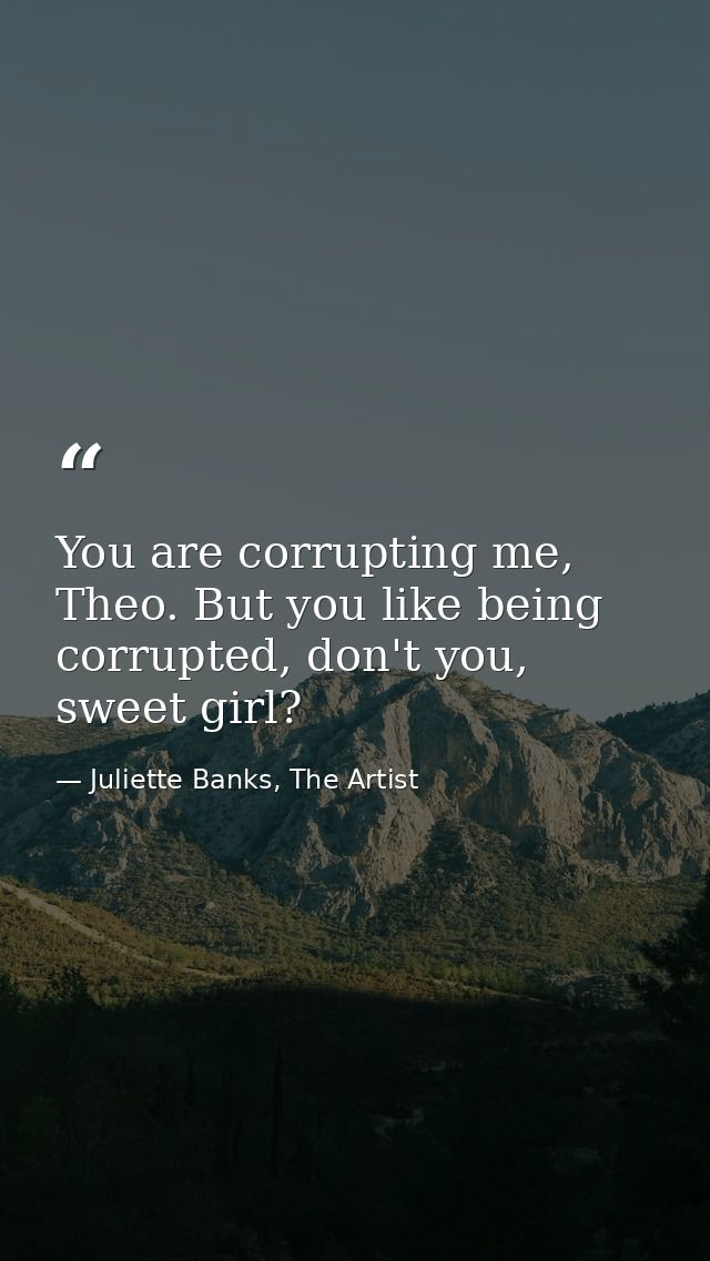 You are corrupting me, Theo. But you like being corrupted, don't you, sweet girl? — Juliette Banks, The Artist
