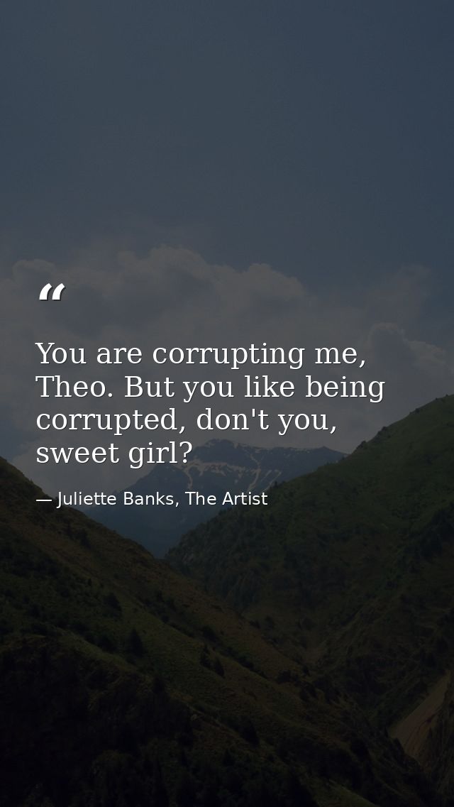 You are corrupting me, Theo. But you like being corrupted, don't you, sweet girl? — Juliette Banks, The Artist