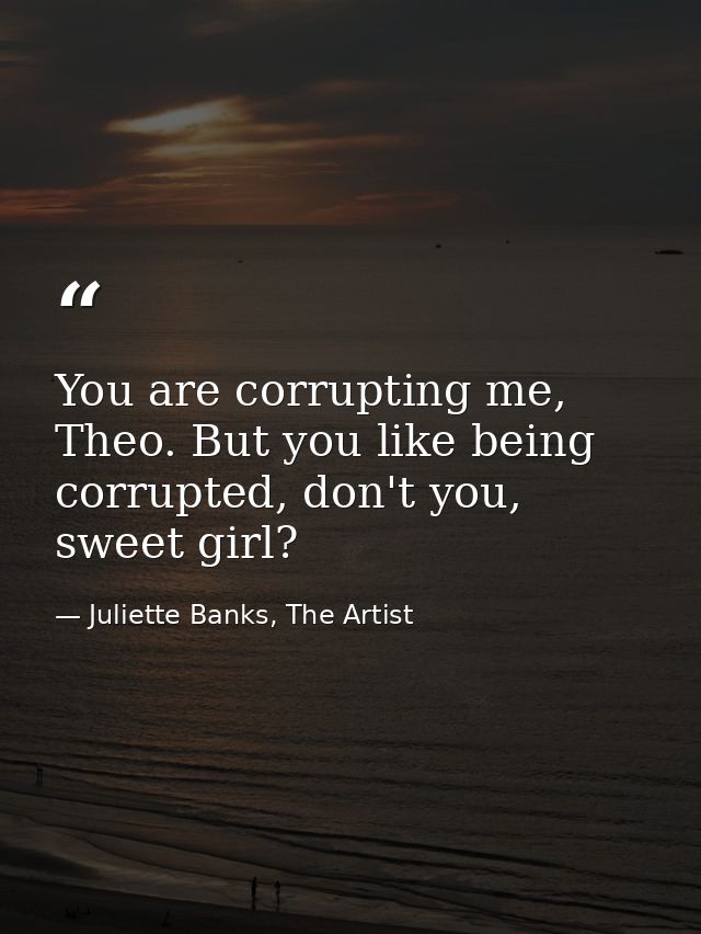 You are corrupting me, Theo. But you like being corrupted, don't you, sweet girl? — Juliette Banks, The Artist