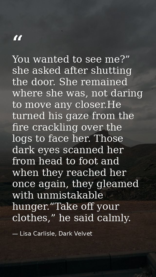 You wanted to see me?” she asked after shutting the door. She remained where she was, not daring to move any closer.He t — Lisa Carlisle, Dark Velvet