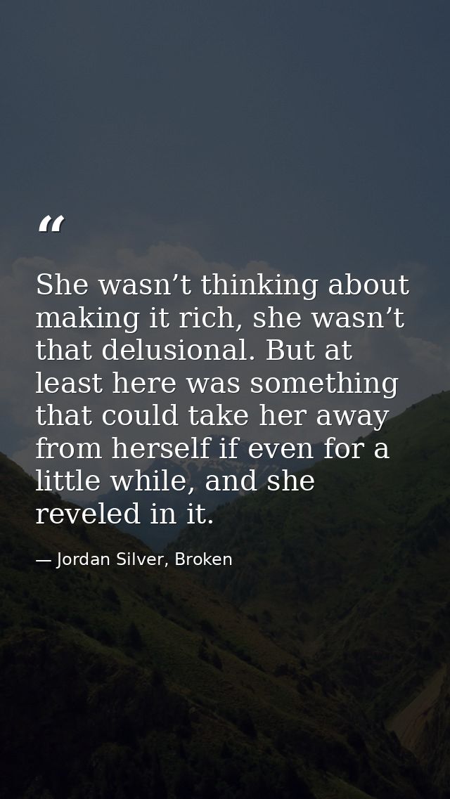 She wasn’t thinking about making it rich, she wasn’t that delusional. But at least here was something that could take he — Jordan Silver, Broken