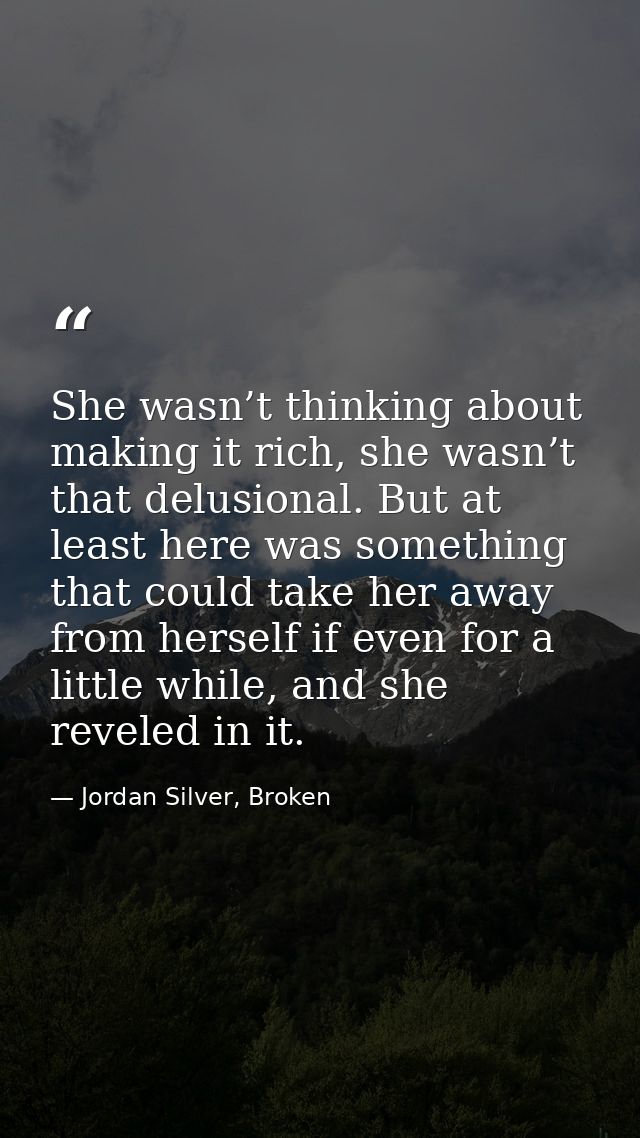 She wasn’t thinking about making it rich, she wasn’t that delusional. But at least here was something that could take he — Jordan Silver, Broken