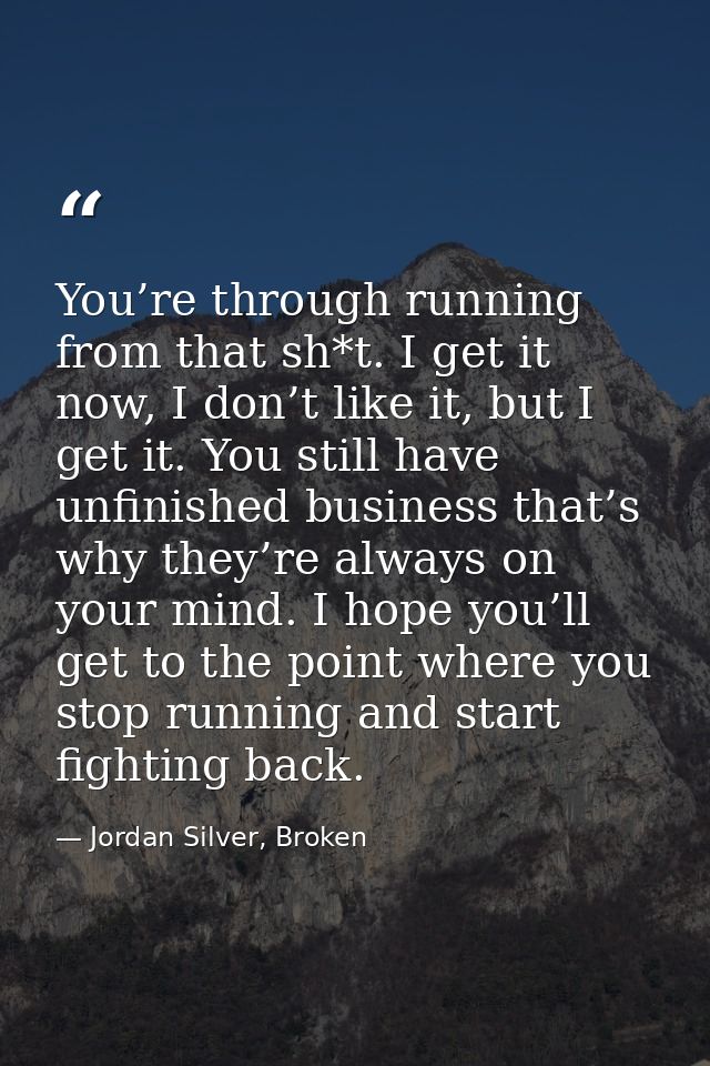 You’re through running from that sh*t. I get it now, I don’t like it, but I get it. You still have unfinished business t — Jordan Silver, Broken