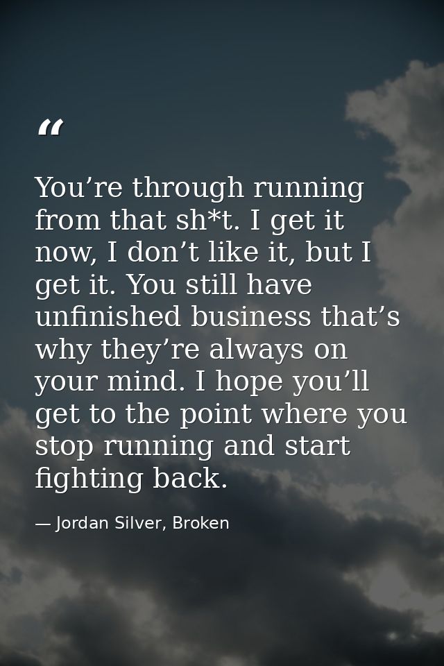 You’re through running from that sh*t. I get it now, I don’t like it, but I get it. You still have unfinished business t — Jordan Silver, Broken