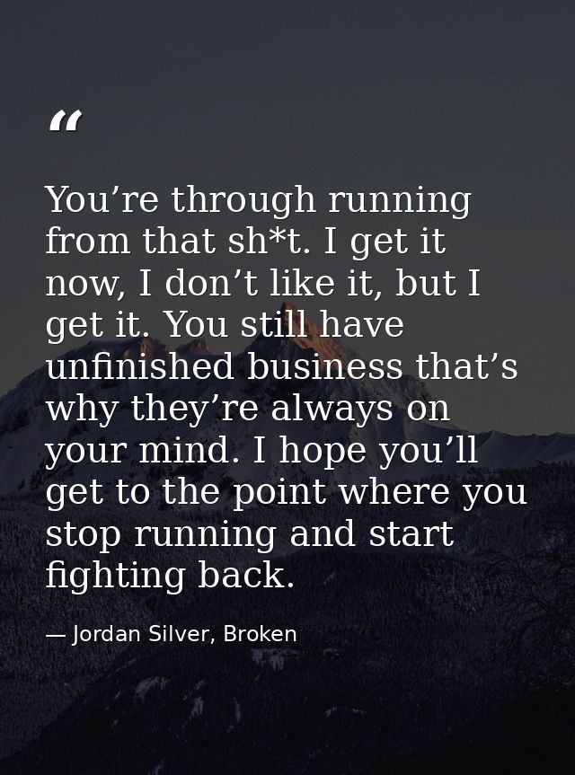 You’re through running from that sh*t. I get it now, I don’t like it, but I get it. You still have unfinished business t — Jordan Silver, Broken