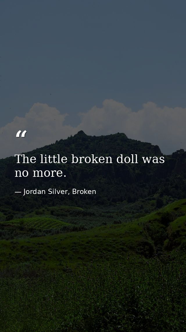 The little broken doll was no more. — Jordan Silver, Broken