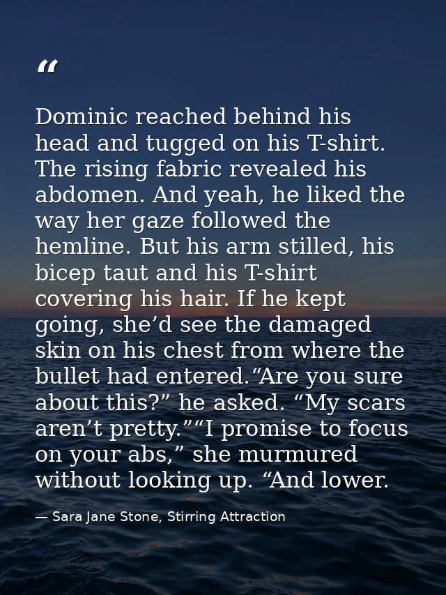 Dominic reached behind his head and tugged on his T-shirt. The rising fabric revealed his abdomen. And yeah, he liked th — Sara Jane Stone, Stirring Attraction