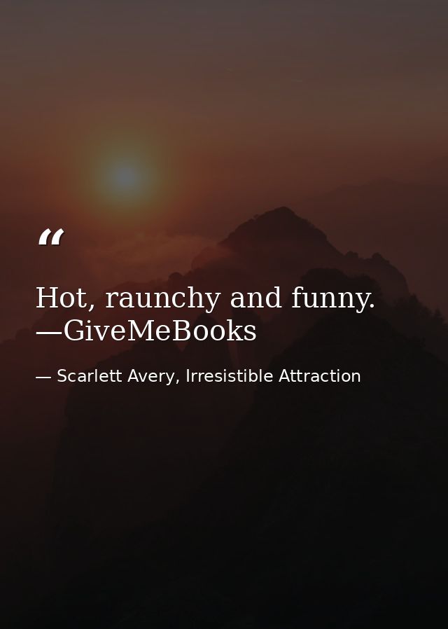 Hot, raunchy and funny. —GiveMeBooks — Scarlett Avery, Irresistible Attraction