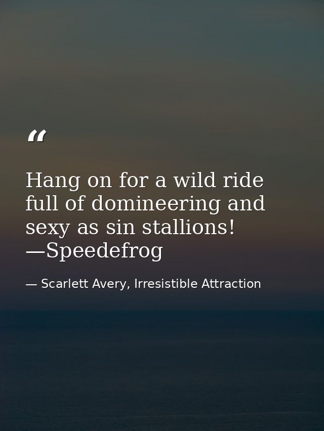 Hang on for a wild ride full of domineering and sexy as sin stallions! —Speedefrog — Scarlett Avery, Irresistible Attraction