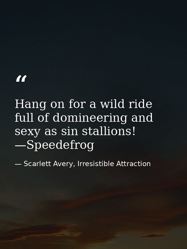 Hang on for a wild ride full of domineering and sexy as sin stallions! —Speedefrog — Scarlett Avery, Irresistible Attraction
