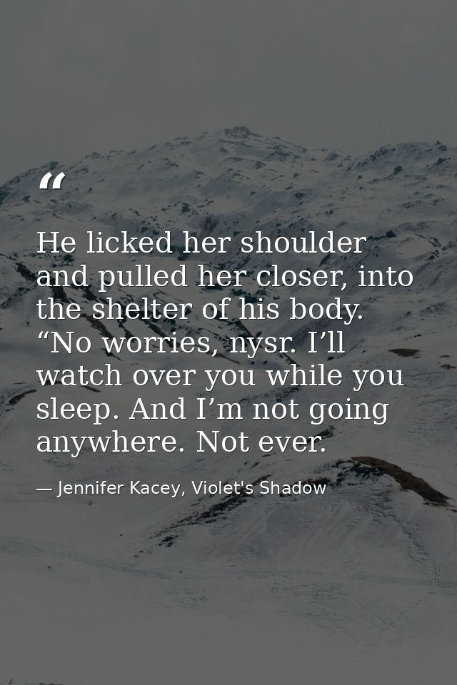 He licked her shoulder and pulled her closer, into the shelter of his body. “No worries, nysr. I’ll watch over you while — Jennifer Kacey, Violet's Shadow