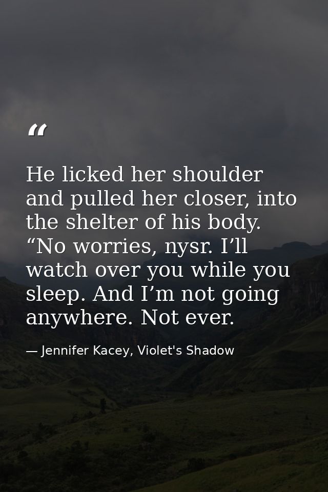 He licked her shoulder and pulled her closer, into the shelter of his body. “No worries, nysr. I’ll watch over you while — Jennifer Kacey, Violet's Shadow