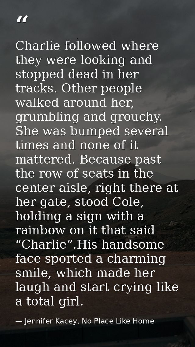 Charlie followed where they were looking and stopped dead in her tracks. Other people walked around her, grumbling and g — Jennifer Kacey, No Place Like Home