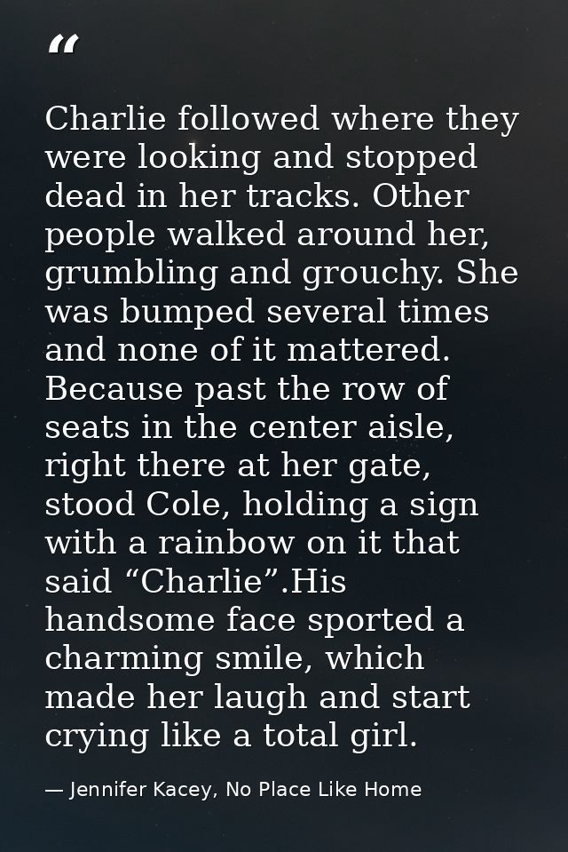 Charlie followed where they were looking and stopped dead in her tracks. Other people walked around her, grumbling and g — Jennifer Kacey, No Place Like Home