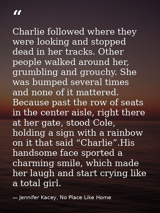 Charlie followed where they were looking and stopped dead in her tracks. Other people walked around her, grumbling and g — Jennifer Kacey, No Place Like Home