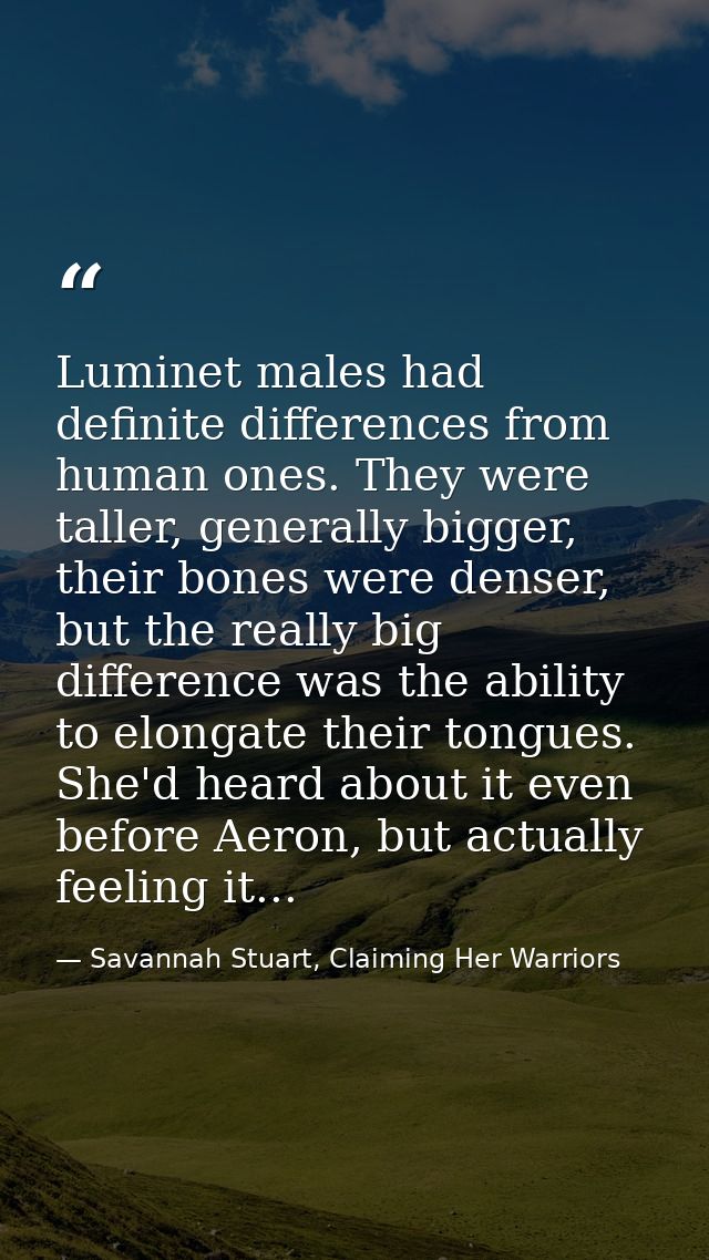 Luminet males had definite differences from human ones. They were taller, generally bigger, their bones were denser, but — Savannah Stuart, Claiming Her Warriors