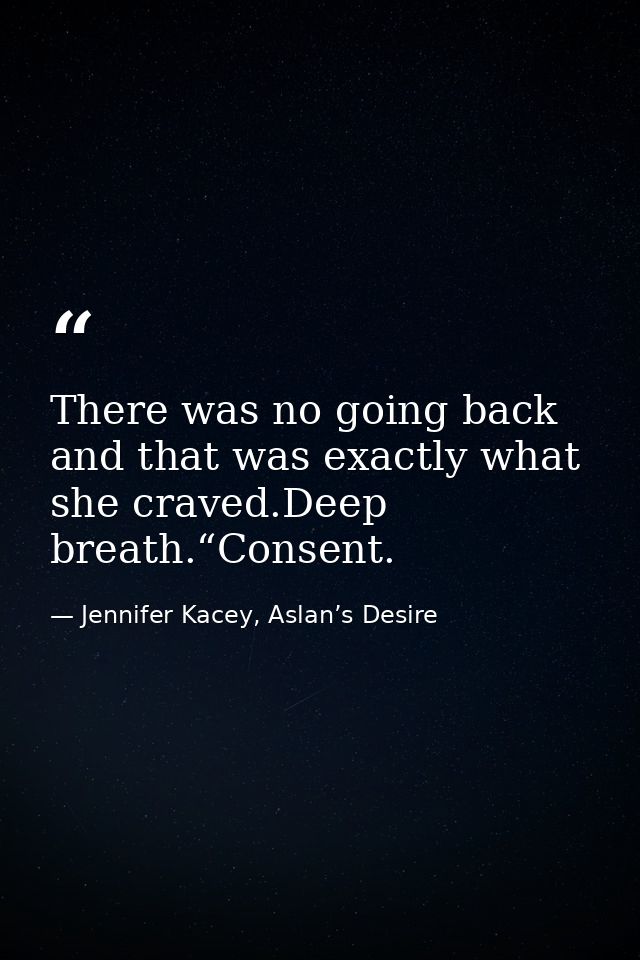 There was no going back and that was exactly what she craved.Deep breath.“Consent. — Jennifer Kacey, Aslan’s Desire