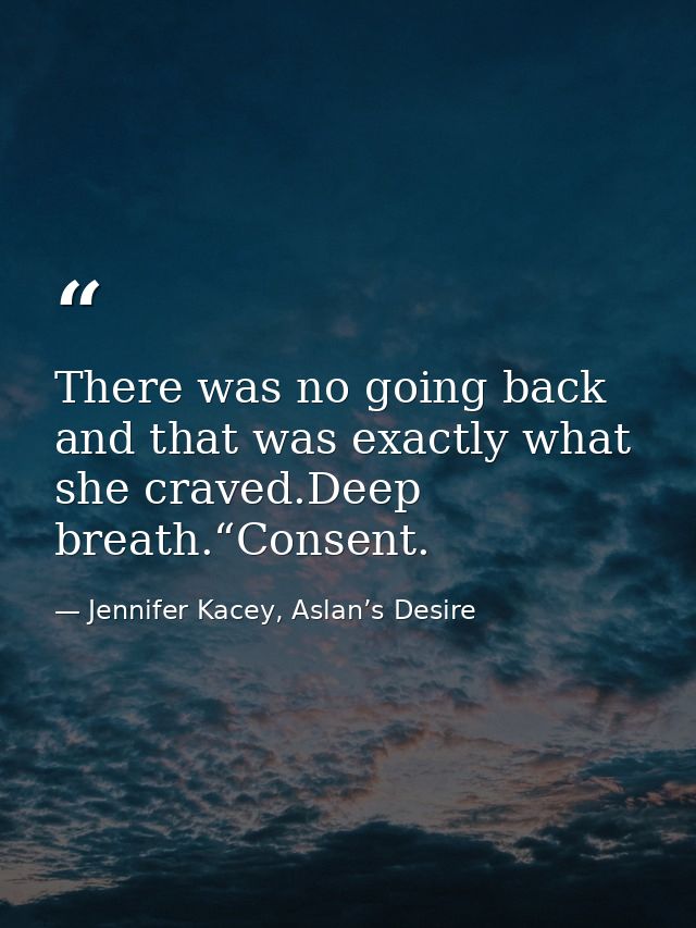 There was no going back and that was exactly what she craved.Deep breath.“Consent. — Jennifer Kacey, Aslan’s Desire