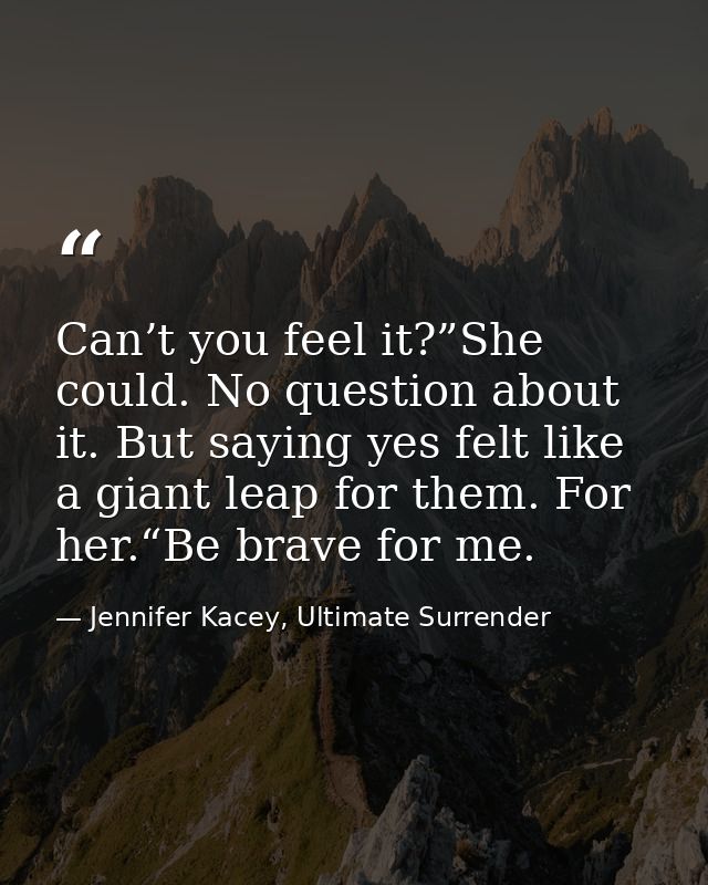 Can’t you feel it?”She could. No question about it. But saying yes felt like a giant leap for them. For her.“Be brave fo — Jennifer Kacey, Ultimate Surrender