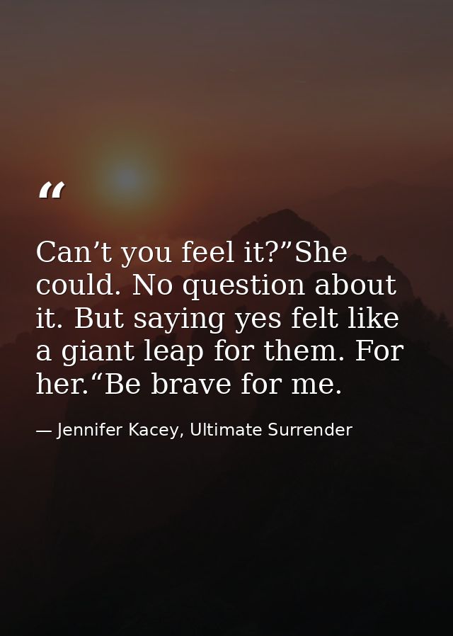 Can’t you feel it?”She could. No question about it. But saying yes felt like a giant leap for them. For her.“Be brave fo — Jennifer Kacey, Ultimate Surrender