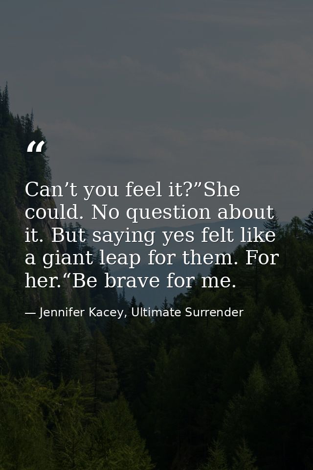 Can’t you feel it?”She could. No question about it. But saying yes felt like a giant leap for them. For her.“Be brave fo — Jennifer Kacey, Ultimate Surrender