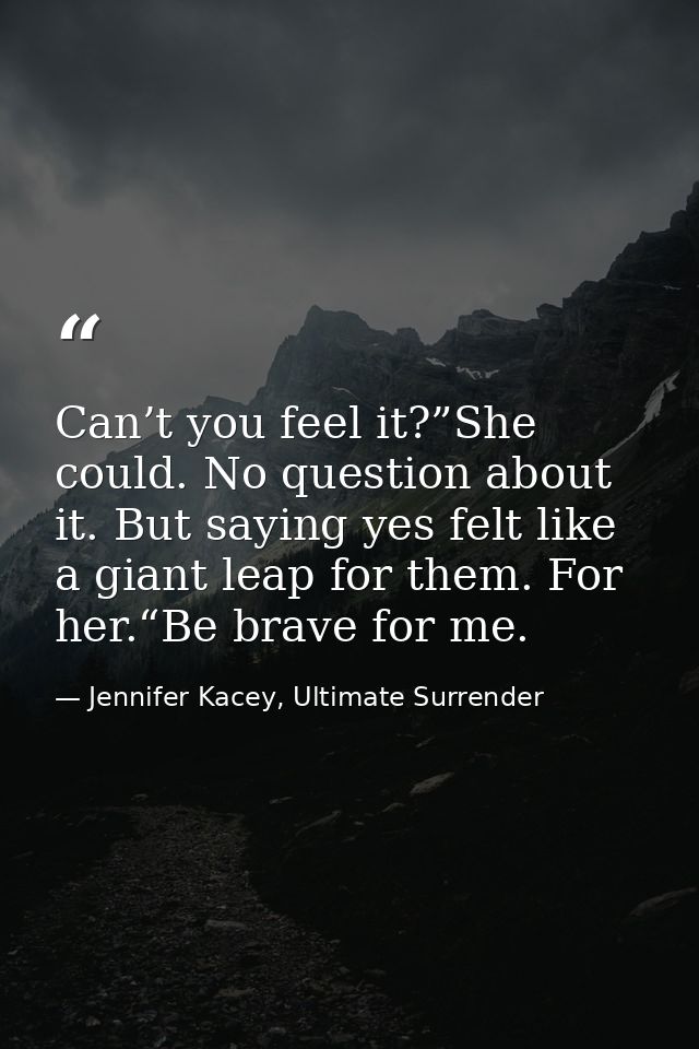 Can’t you feel it?”She could. No question about it. But saying yes felt like a giant leap for them. For her.“Be brave fo — Jennifer Kacey, Ultimate Surrender