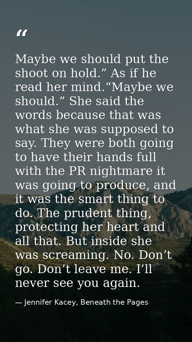 Maybe we should put the shoot on hold.” As if he read her mind.“Maybe we should.” She said the words because that was wh — Jennifer Kacey, Beneath the Pages